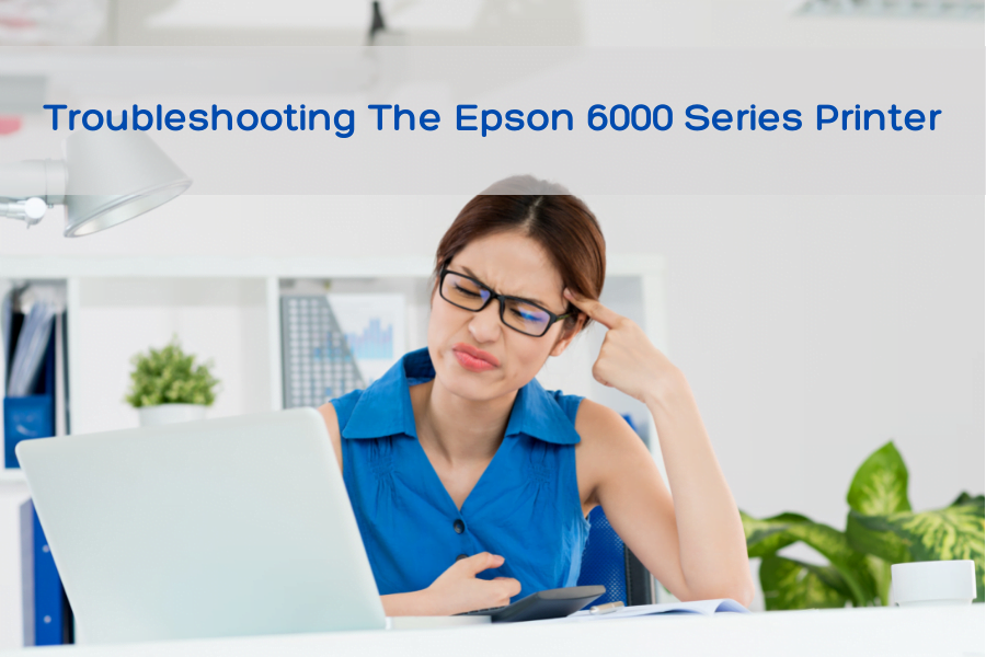 The Epson 6000 Series Printer